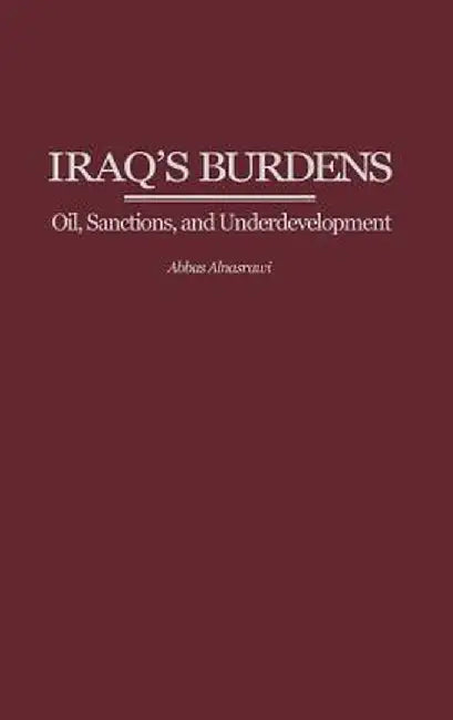 Iraq's Burdens: Oil, Sanctions, and Underdevelopment by Abbas Alnasrawi