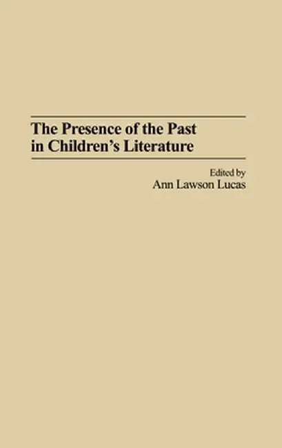 The Presence of the Past in Children's Literature by Ann Lawson Lucas