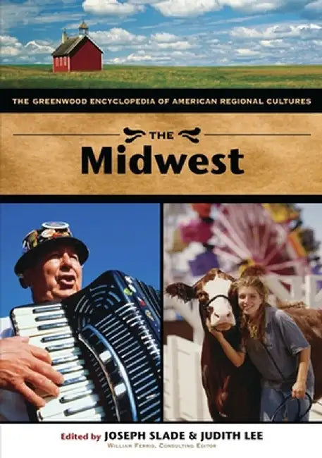 The Midwest: The Greenwood Encyclopedia of American Regional Cultures by Joseph W. Slade
