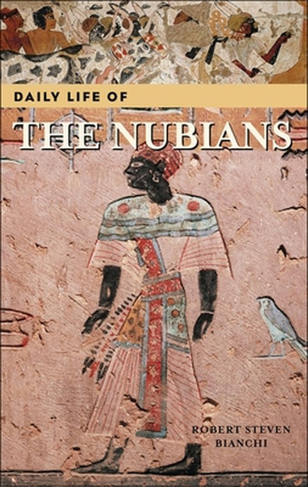 Daily Life of the Nubians by Robert S. Bianchi