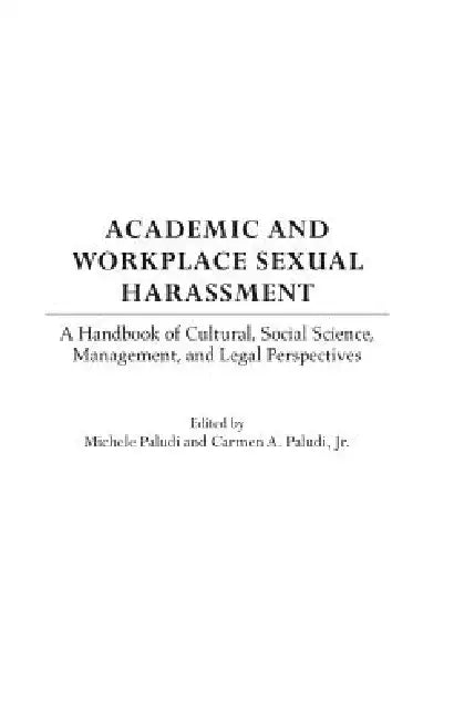 Academic and Workplace Sexual Harassment: A Handbook of Cultural, Social Science, Management and Legal Perspectives by Michele Paludi