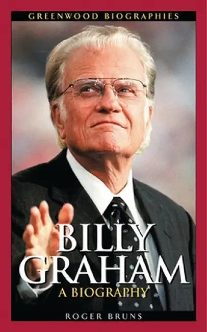 Billy Graham: A Biography by Roger A. Bruns