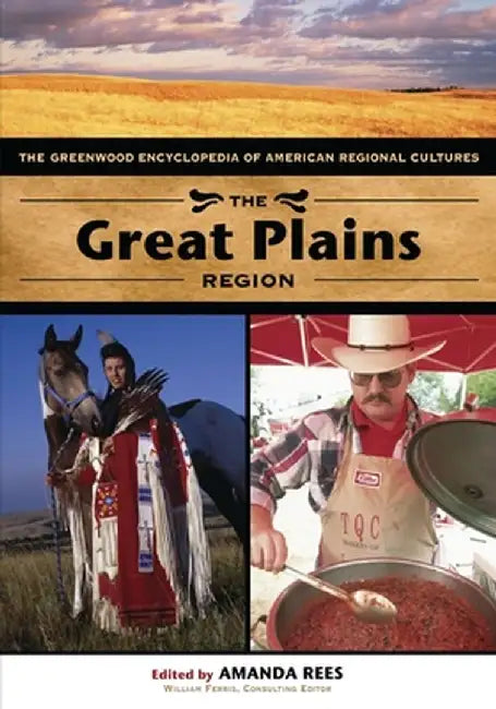 The Great Plains Region: The Greenwood Encyclopedia of American Regional Cultures by Amanda Rees