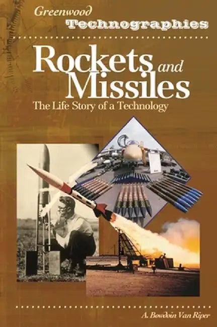 Rockets and Missiles: The Life Story of a Technology by A. Bowdoin Van Riper