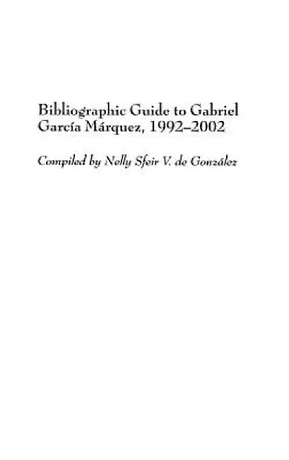 Bibliographic Guide to Gabriel Garcia Marquez, 1992-2002 by Nelly S. De Gonzalez