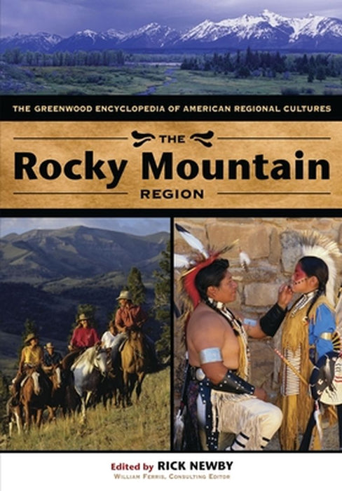 The Rocky Mountain Region: The Greenwood Encyclopedia of American Regional Cultures by Rick Newby