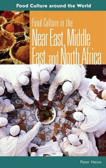 Food Culture in the Near East, Middle East, and North Africa by Peter Heine