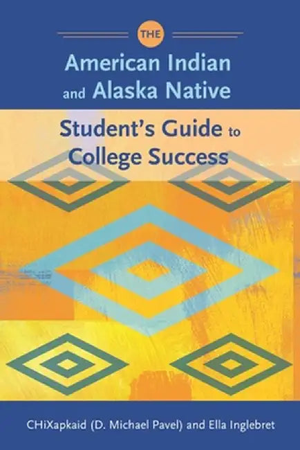 The American Indian and Alaska Native Student's Guide to College Success by D. Michael Pavel