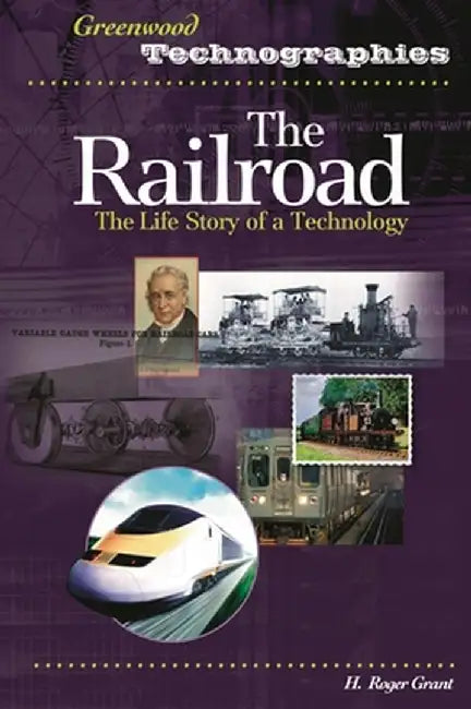 The Railroad: The Life Story of a Technology by H. Roger Grant