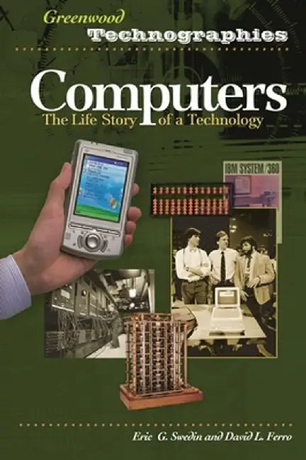 Computers: The Life Story of a Technology by Eric G. Swedin