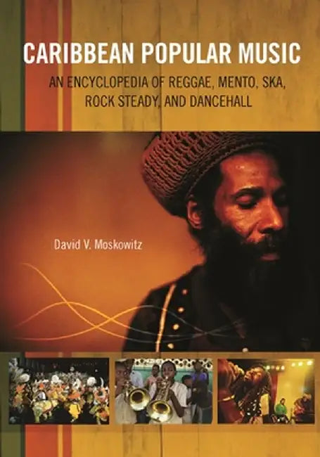Caribbean Popular Music: An Encyclopedia of Reggae, Mento, Ska, Rock Steady, and Dancehall by David V. Moskowitz