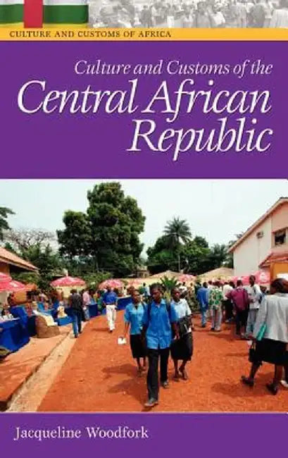 Culture and Customs of the Central African Republic by Jacqueline C. Woodfork