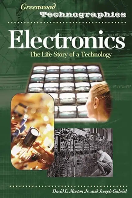 Electronics: The Life Story of a Technology by David Morton
