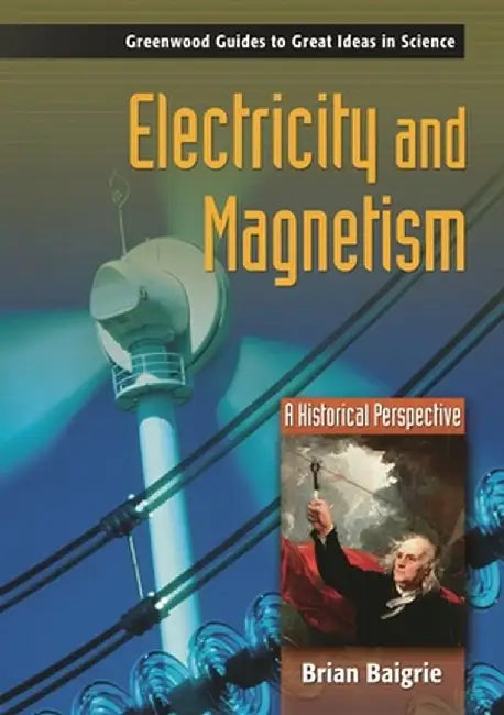 Electricity and Magnetism: A Historical Perspective by Brian S. Baigrie