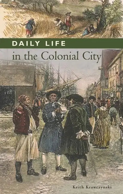 Daily Life in the Colonial City by Keith Krawczynski