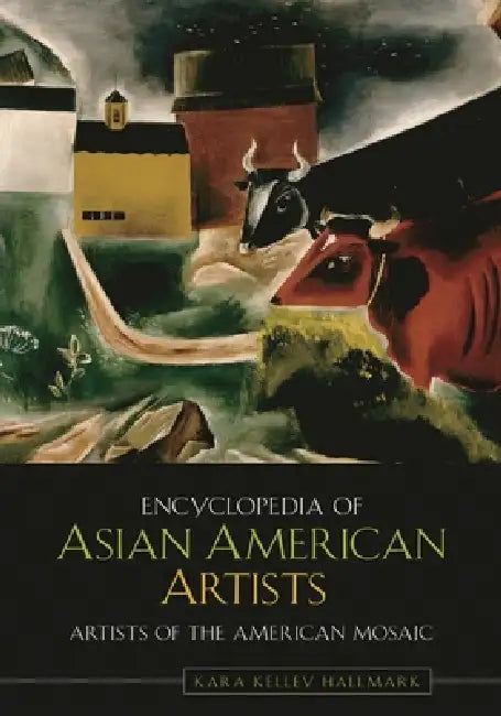 Encyclopedia of Asian American Artists by Kara Kelley Hallmark