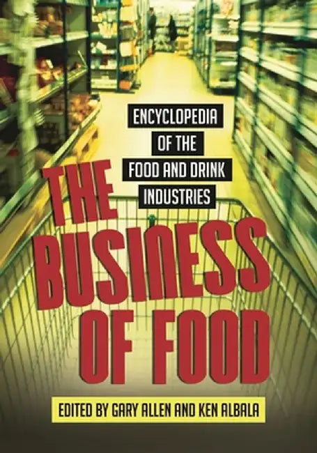 The Business of Food: Encyclopedia of the Food and Drink Industries by Gary Allen