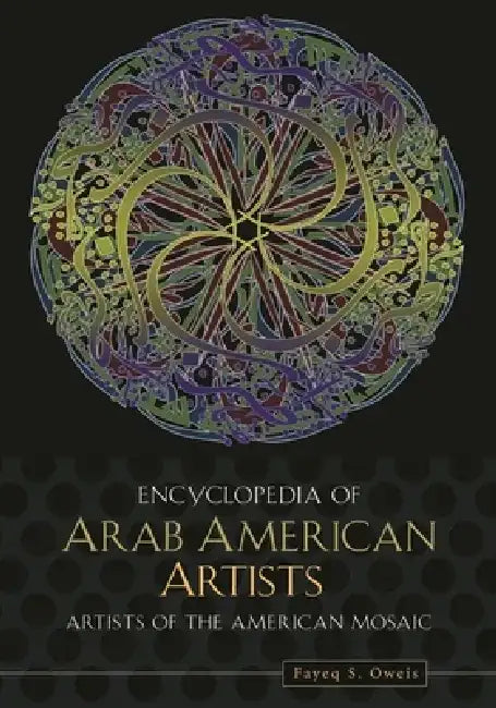 Encyclopedia of Arab American Artists by Fayeq S. Oweis