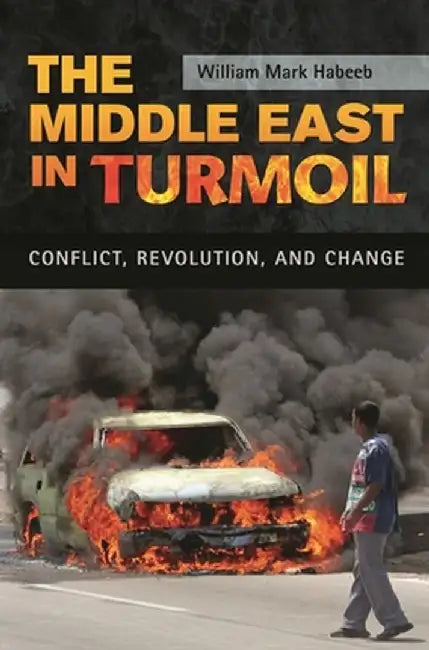 The Middle East in Turmoil: Conflict, Revolution, and Change by William Habeeb
