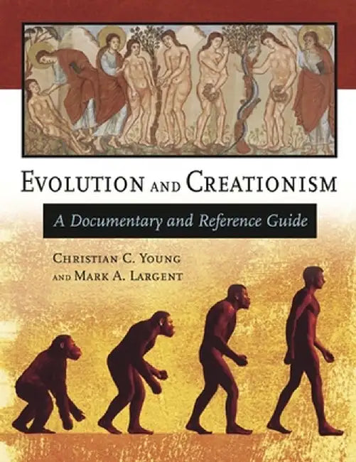 Evolution and Creationism: A Documentary and Reference Guide by Christian C. Young