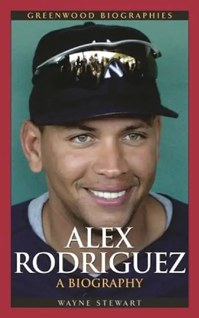 Alex Rodriguez: A Biography by Wayne Stewart