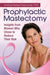 Prophylactic Mastectomy: Insights from Women Who Chose to Reduce Their Risk by Andrea Patenaude
