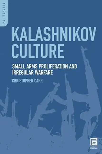 Kalashnikov Culture: Small Arms Proliferation and Irregular Warfare by Christopher Carr