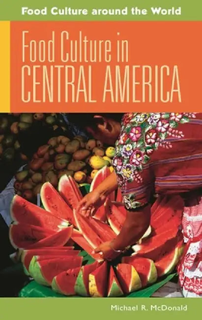 Food Culture in Central America by Michael McDonald