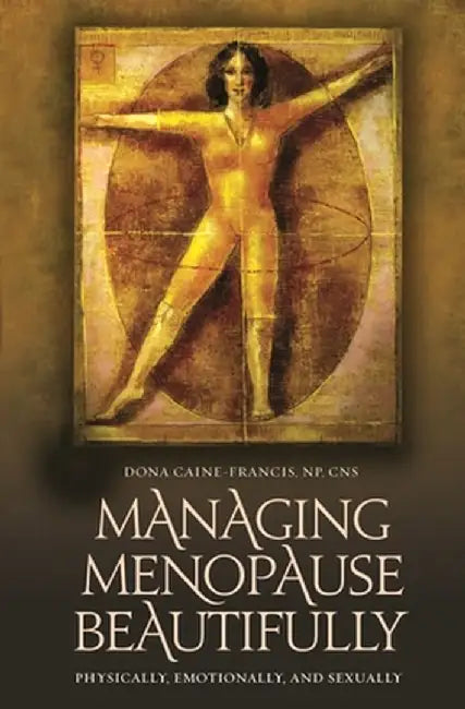Managing Menopause Beautifully: Physically, Emotionally, and Sexually by Dona Caine-Francis