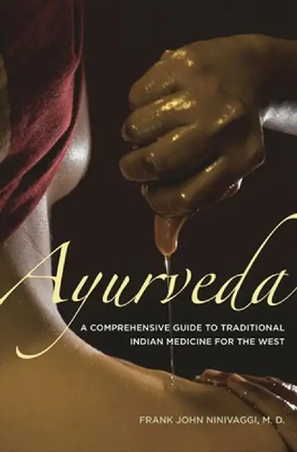 Ayurveda: A Comprehensive Guide to Traditional Indian Medicine for the West by Frank John, M.D. Ninivaggi