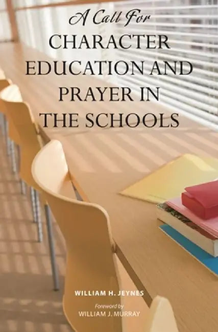 A Call for Character Education and Prayer in the Schools by William Jeynes