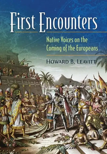 First Encounters: Native Voices on the Coming of the Europeans by Howard Leavitt