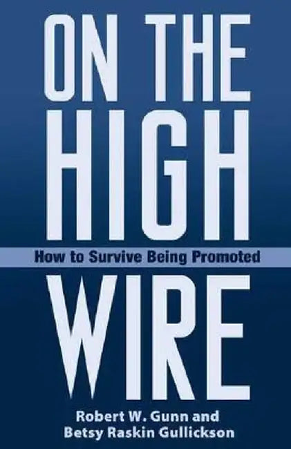 On the High Wire: How to Survive Being Promoted by Robert Gunn