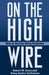 On the High Wire: How to Survive Being Promoted by Robert Gunn