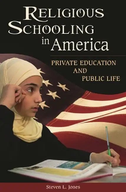 Religious Schooling in America: Private Education and Public Life by Steven Jones