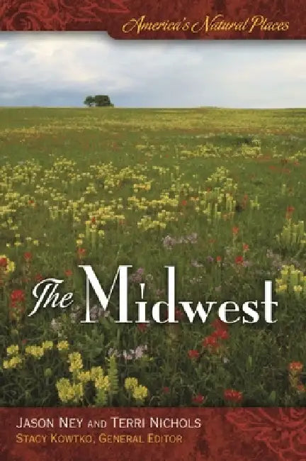 America's Natural Places: The Midwest by Jason Ney, Terri Nichols, Stacy S. Kowtko