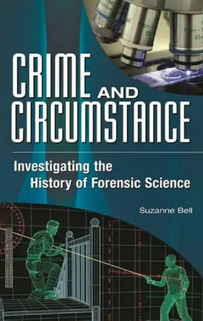 Crime and Circumstance: Investigating the History of Forensic Science by Suzanne Bell