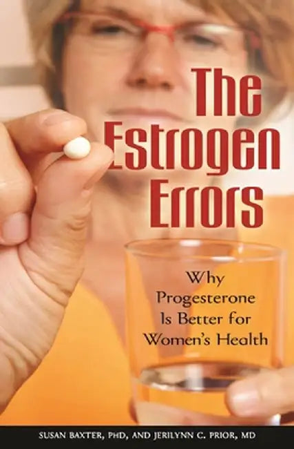 The Estrogen Errors: Why Progesterone Is Better for Women's Health by Susan Baxter