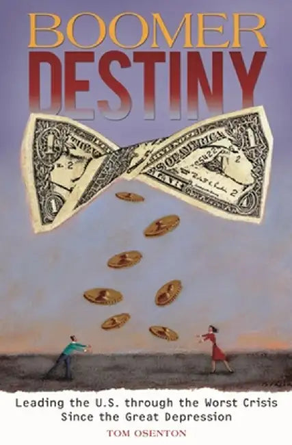 Boomer Destiny: Leading the U.S. Through the Worst Crisis Since the Great Depression by Tom Osenton