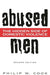 Abused Men: The Hidden Side of Domestic Violence by Philip W. Cook