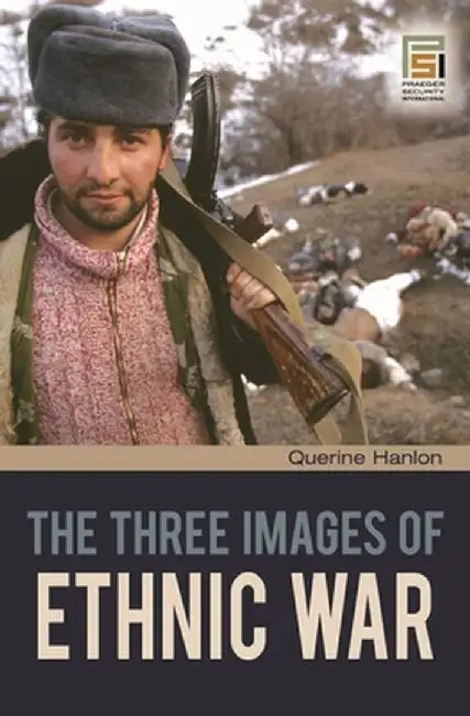 The Three Images of Ethnic War by Querine Hanlon