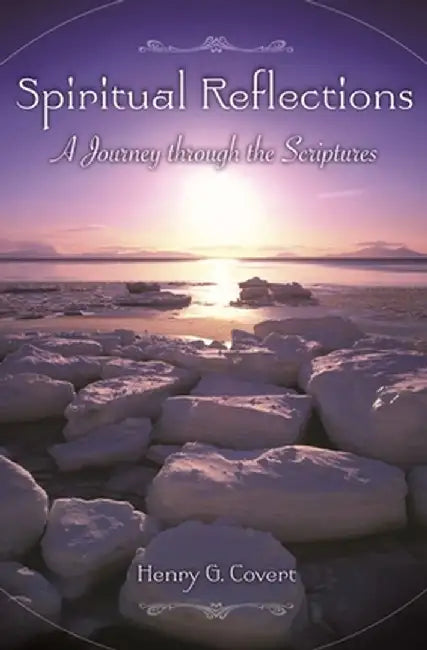 Spiritual Reflections: A Journey Through the Scriptures by Henry Covert