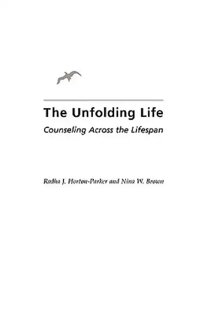 The Unfolding Life: Counseling Across the Lifespan by Radha J. Horton-Parker