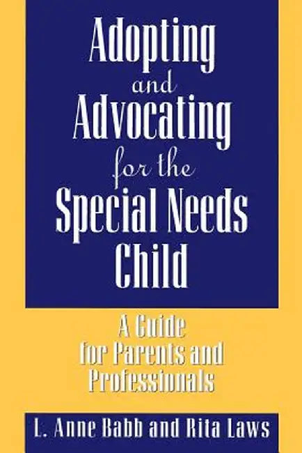 Adopting and Advocating for the Special Needs Child: A Guide for Parents and Professionals by L. Babb