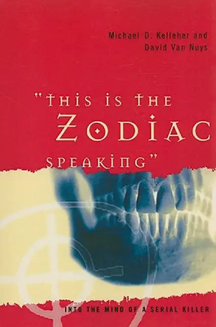 This Is the Zodiac Speaking: Into the Mind of a Serial Killer by Michael Kelleher