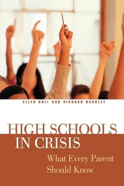 High Schools in Crisis: What Every Parent Should Know by Richard Handley