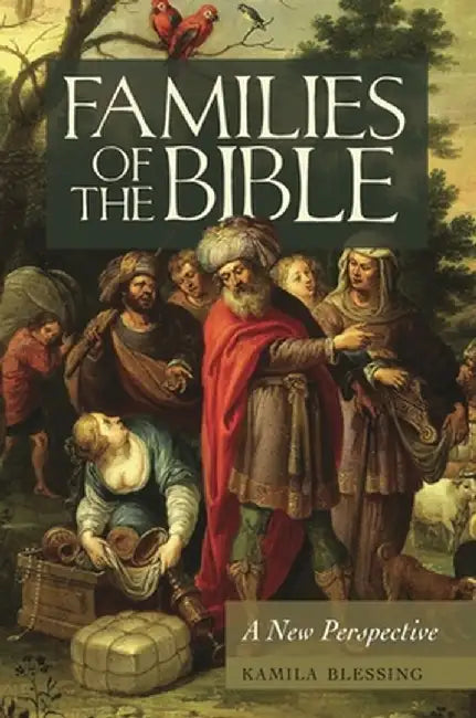 Families of the Bible: A New Perspective by Kamila Blessing
