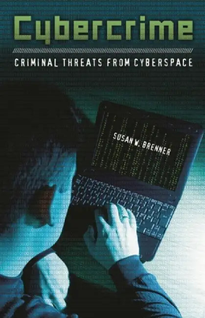 Cybercrime: Criminal Threats from Cyberspace by Susan W. Brenner