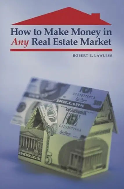 How to Make Money in Any Real Estate Market by Robert E. Lawless