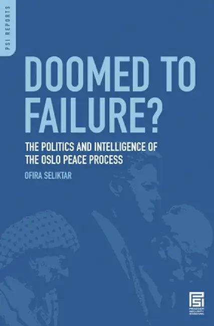 Doomed to Failure?: The Politics and Intelligence of the Oslo Peace Process by Ofira Seliktar